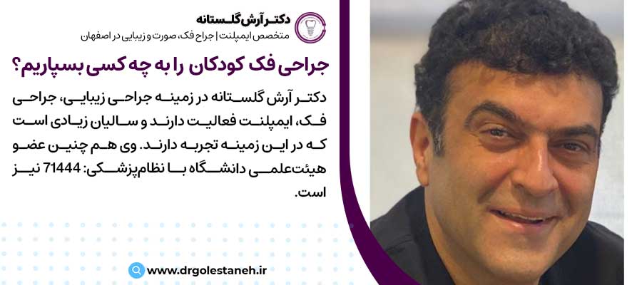 جراحی فک و صورت کودکان را به چه کسی بسپاریم؟|دکتر آرش گلستانه جراح فک و صورت در اصفهان