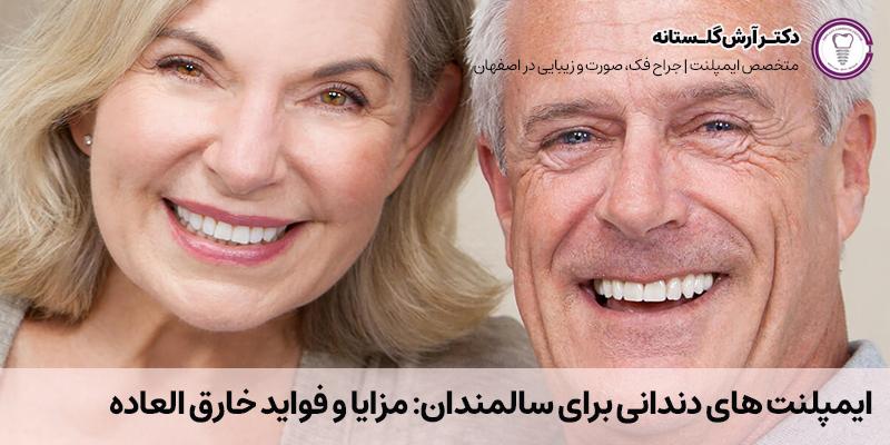 ایمپلنت های دندانی برای سالمندان: مزایا و فواید خارق العاده | دکتر آرش گلستانه